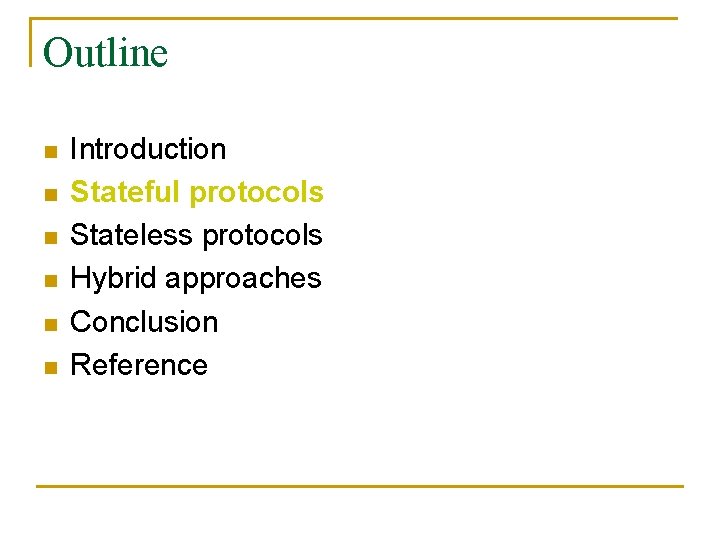Outline n n n Introduction Stateful protocols Stateless protocols Hybrid approaches Conclusion Reference 