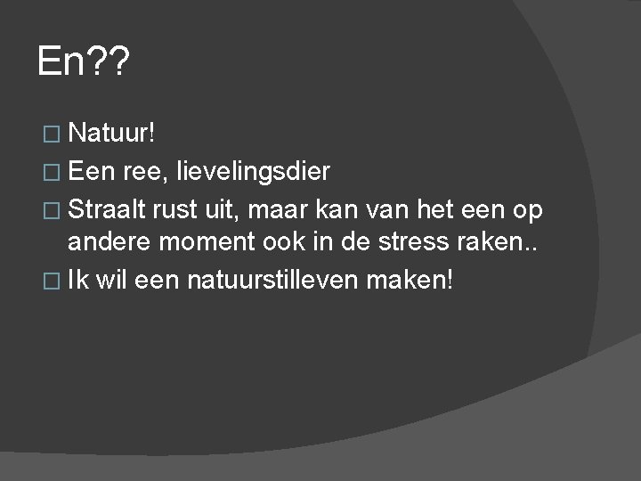 En? ? � Natuur! � Een ree, lievelingsdier � Straalt rust uit, maar kan