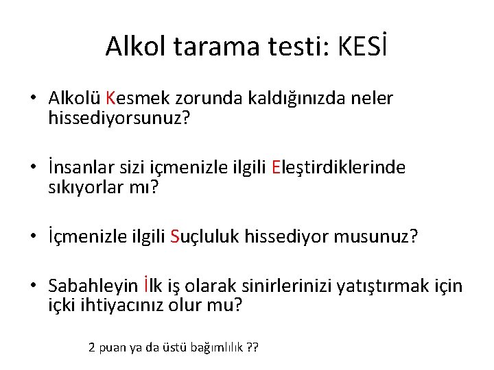 Alkol tarama testi: KESİ • Alkolü Kesmek zorunda kaldığınızda neler hissediyorsunuz? • İnsanlar sizi