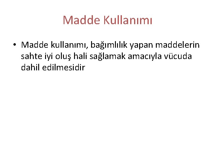 Madde Kullanımı • Madde kullanımı, bağımlılık yapan maddelerin sahte iyi oluş hali sağlamak amacıyla