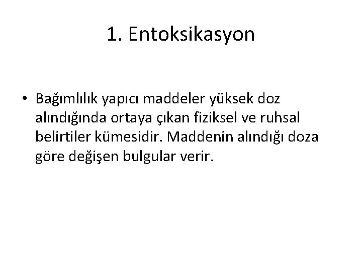 1. Entoksikasyon • Bağımlılık yapıcı maddeler yüksek doz alındığında ortaya çıkan fiziksel ve ruhsal