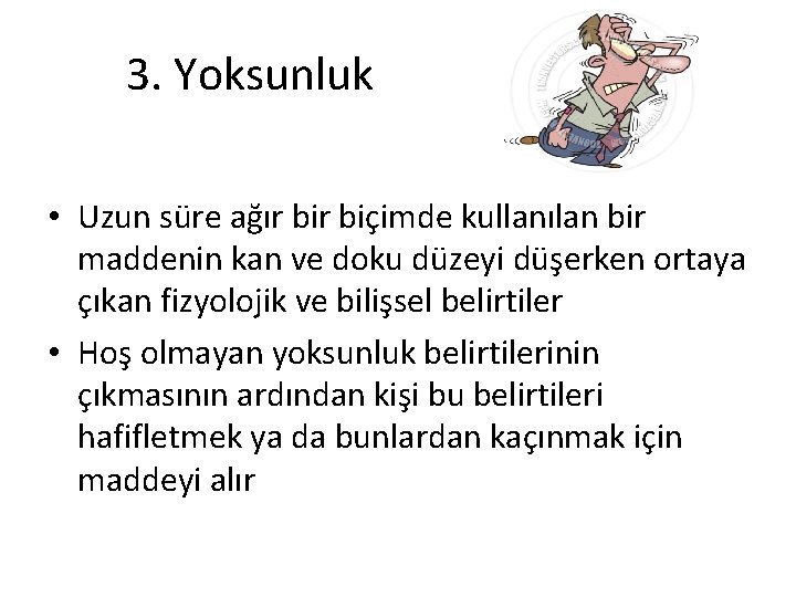 3. Yoksunluk • Uzun süre ağır biçimde kullanılan bir maddenin kan ve doku düzeyi