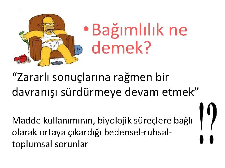  • Bağımlılık ne demek? “Zararlı sonuçlarına rağmen bir davranışı sürdürmeye devam etmek” Madde