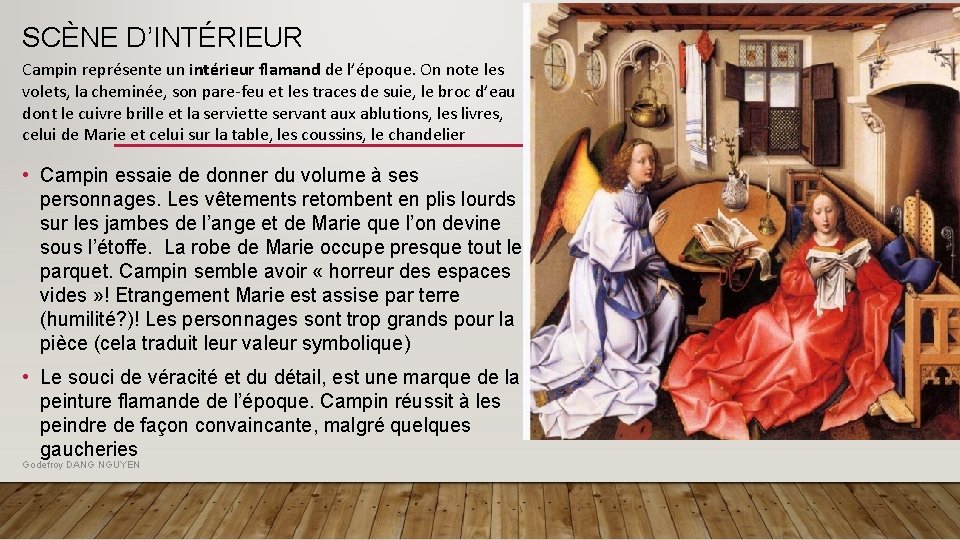 Campin représente un intérieur flamand de l’époque. On note les volets, la cheminée, son