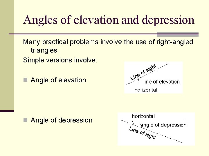 Angles of elevation and depression Many practical problems involve the use of right-angled triangles.