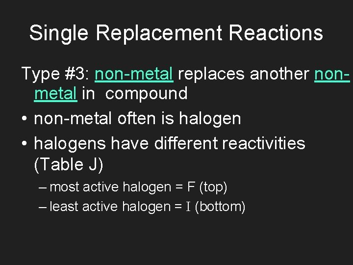 Single Replacement Reactions Type #3: non-metal replaces another nonmetal in compound • non-metal often
