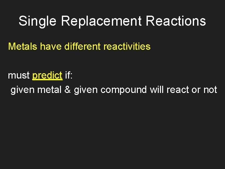 Single Replacement Reactions Metals have different reactivities must predict if: given metal & given