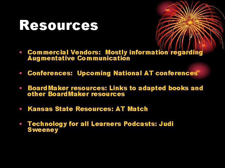 Resources • Commercial Vendors: Mostly information regarding Augmentative Communication • Conferences: Upcoming National AT