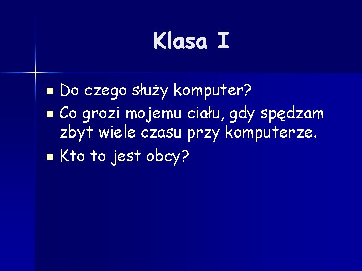 Klasa I Do czego służy komputer? n Co grozi mojemu ciału, gdy spędzam zbyt