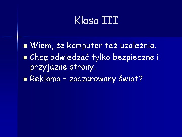Klasa III Wiem, że komputer też uzależnia. n Chcę odwiedzać tylko bezpieczne i przyjazne