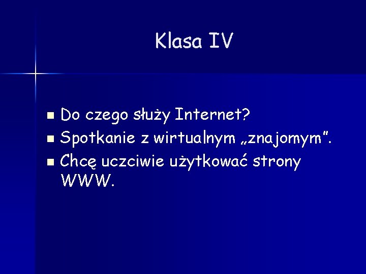 Klasa IV Do czego służy Internet? n Spotkanie z wirtualnym „znajomym”. n Chcę uczciwie