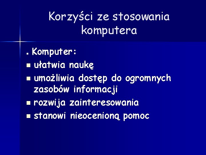 Korzyści ze stosowania komputera. Komputer: n ułatwia naukę n umożliwia dostęp do ogromnych zasobów