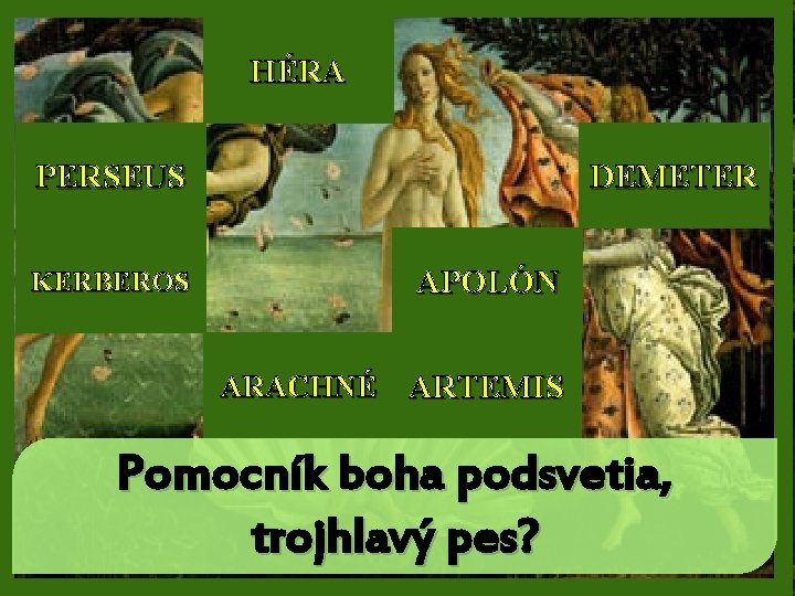 HÉRA PERSEUS DEMETER APOLÓN KERBEROS ARACHNÉ ARTEMIS Pomocník boha podsvetia, trojhlavý pes? 