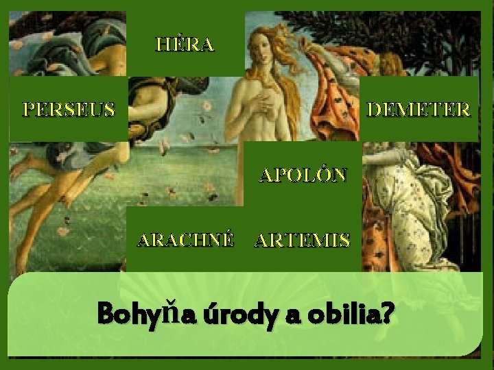 HÉRA PERSEUS DEMETER APOLÓN ARACHNÉ ARTEMIS Bohyňa úrody a obilia? 