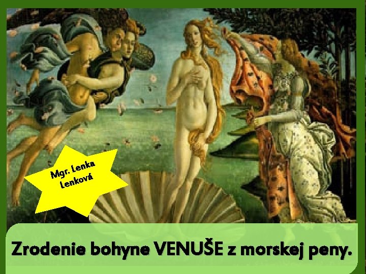 nka e L. r Mg ová Lenk Zrodenie bohyne VENUŠE z morskej peny. 