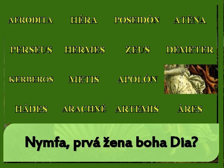 AFRODITA HÉRA POSEIDÓN ATÉNA PERSEUS HERMES ZEUS DEMETER KERBEROS METIS APOLÓN HÁDES ARACHNÉ ARTEMIS