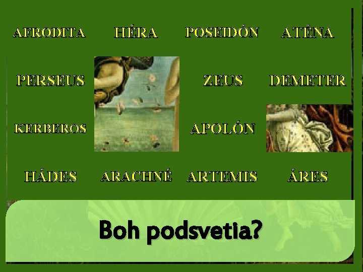 POSEIDÓN ATÉNA PERSEUS ZEUS DEMETER KERBEROS APOLÓN AFRODITA HÁDES HÉRA ARACHNÉ ARTEMIS Boh podsvetia?