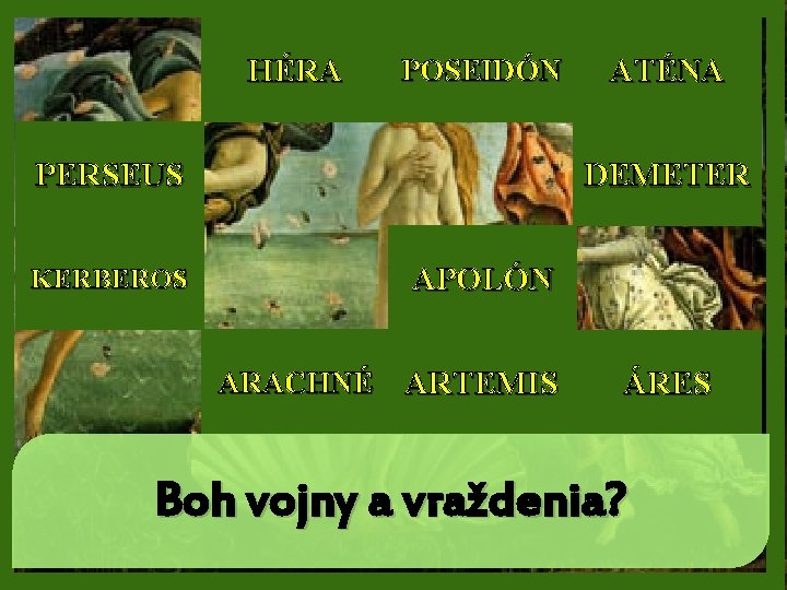 HÉRA POSEIDÓN PERSEUS ATÉNA DEMETER APOLÓN KERBEROS ARACHNÉ ARTEMIS ÁRES Boh vojny a vraždenia?