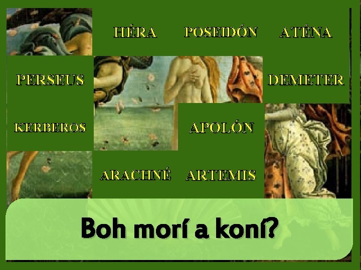 HÉRA POSEIDÓN PERSEUS ATÉNA DEMETER APOLÓN KERBEROS ARACHNÉ ARTEMIS Boh morí a koní? 