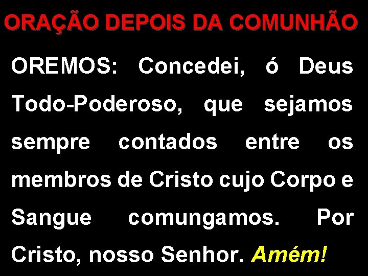 ORAÇÃO DEPOIS DA COMUNHÃO OREMOS: Concedei, ó Deus Todo-Poderoso, que sejamos sempre contados entre