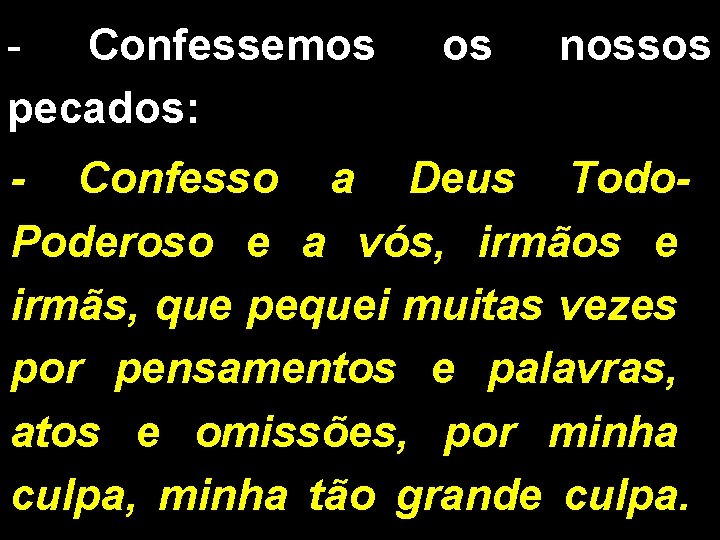 - Confessemos pecados: os nossos - Confesso a Deus Todo. Poderoso e a vós,