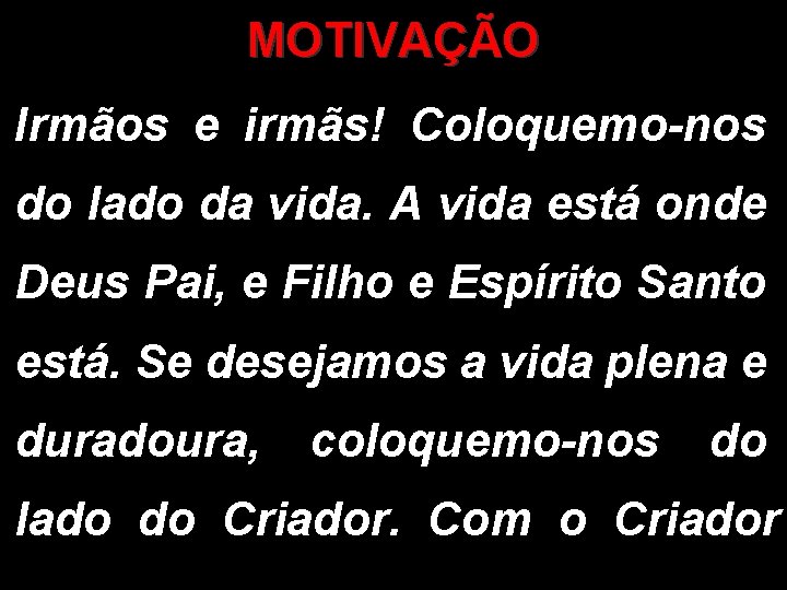 MOTIVAÇÃO Irmãos e irmãs! Coloquemo-nos do lado da vida. A vida está onde Deus