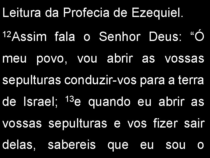 Leitura da Profecia de Ezequiel. 12 Assim fala o Senhor Deus: “Ó meu povo,