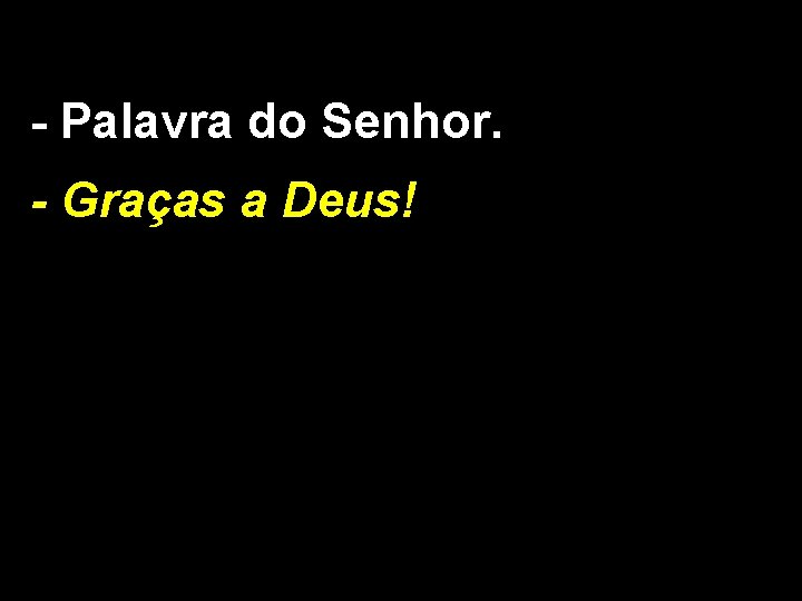 - Palavra do Senhor. - Graças a Deus! 