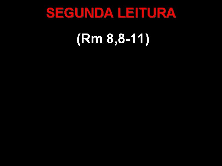 SEGUNDA LEITURA (Rm 8, 8 -11) 