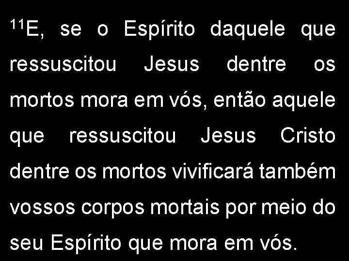 11 E, se o Espírito daquele que ressuscitou Jesus dentre os mortos mora em