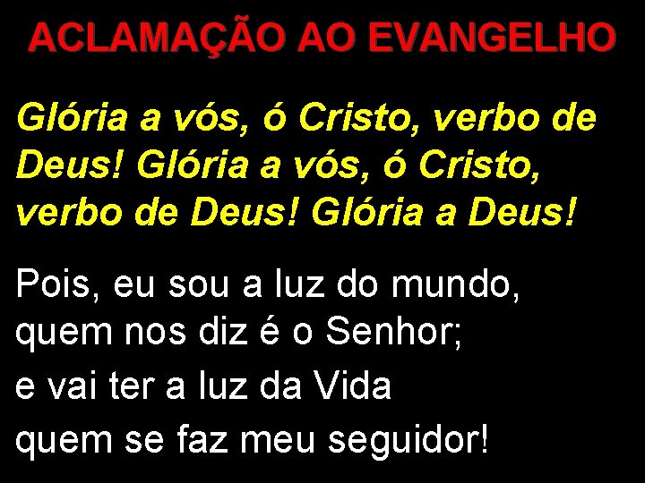 ACLAMAÇÃO AO EVANGELHO Glória a vós, ó Cristo, verbo de Deus! Glória a Deus!