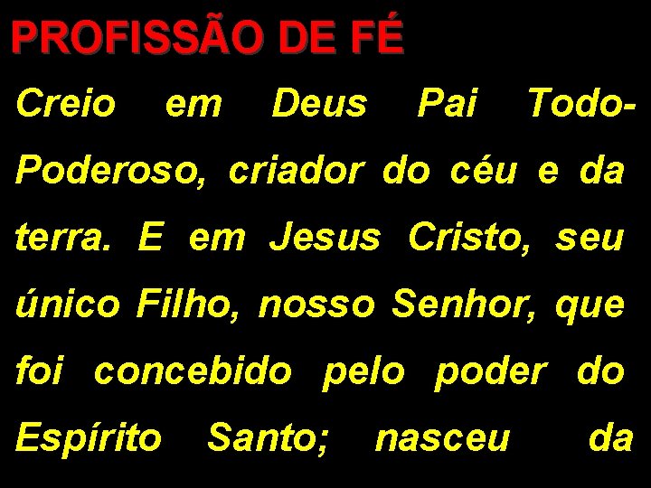 PROFISSÃO DE FÉ Creio em Deus Pai Todo- Poderoso, criador do céu e da