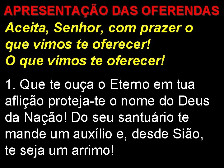 APRESENTAÇÃO DAS OFERENDAS Aceita, Senhor, com prazer o que vimos te oferecer! O que