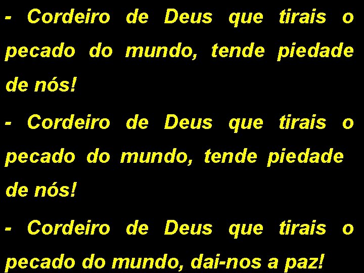- Cordeiro de Deus que tirais o pecado do mundo, tende piedade de nós!