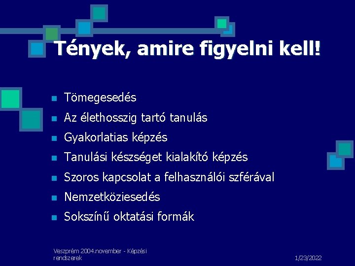 Tények, amire figyelni kell! n Tömegesedés n Az élethosszig tartó tanulás n Gyakorlatias képzés