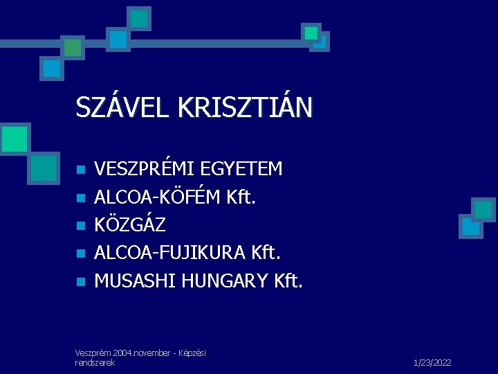 SZÁVEL KRISZTIÁN n n n VESZPRÉMI EGYETEM ALCOA-KÖFÉM Kft. KÖZGÁZ ALCOA-FUJIKURA Kft. MUSASHI HUNGARY