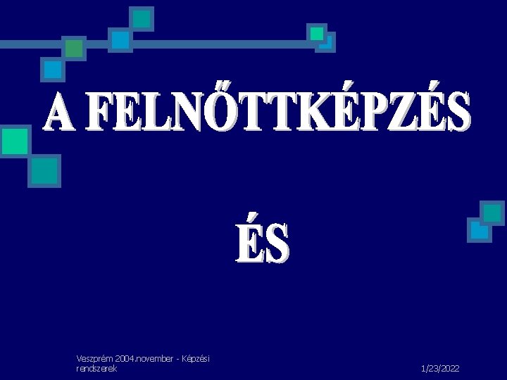Veszprém 2004. november - Képzési rendszerek 1/23/2022 Veszprém 2004. november - Képzési rendszerek 1/23/2022