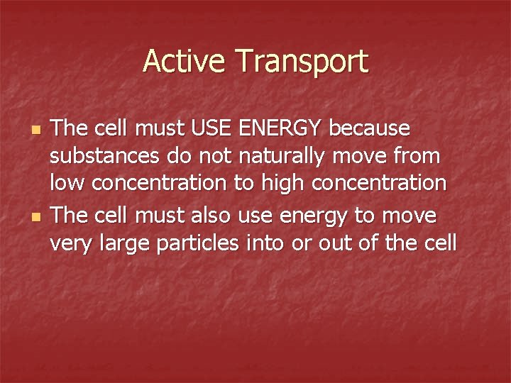 Active Transport n n The cell must USE ENERGY because substances do not naturally