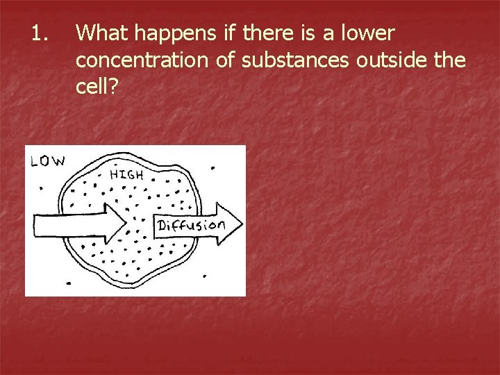 1. What happens if there is a lower concentration of substances outside the cell?