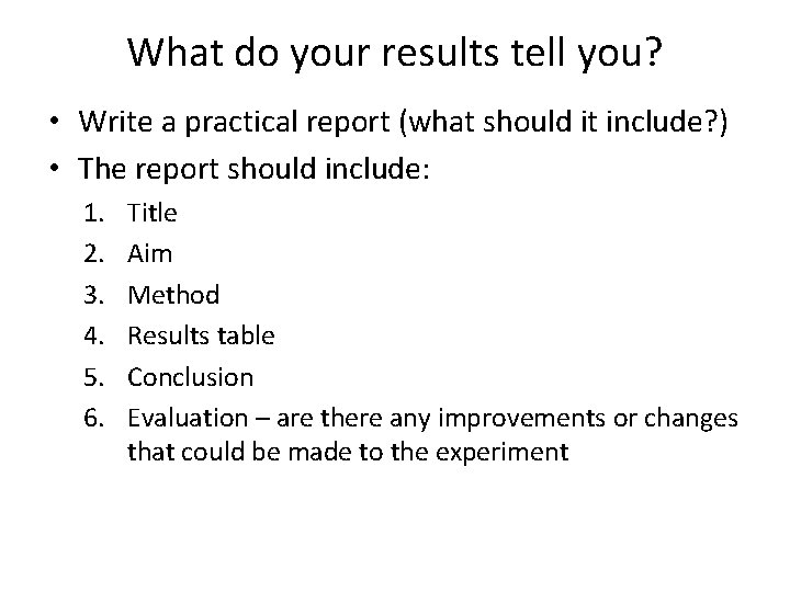 What do your results tell you? • Write a practical report (what should it