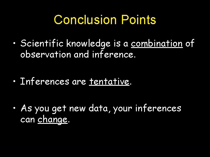 Conclusion Points • Scientific knowledge is a combination of observation and inference. • Inferences