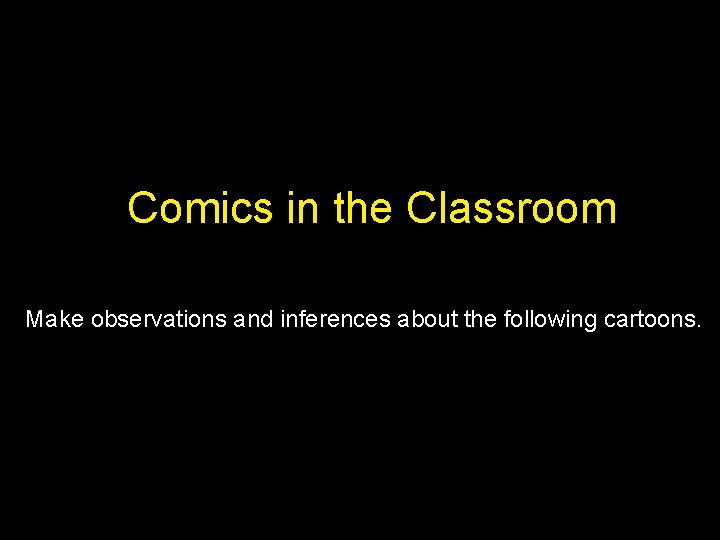Comics in the Classroom Make observations and inferences about the following cartoons. 