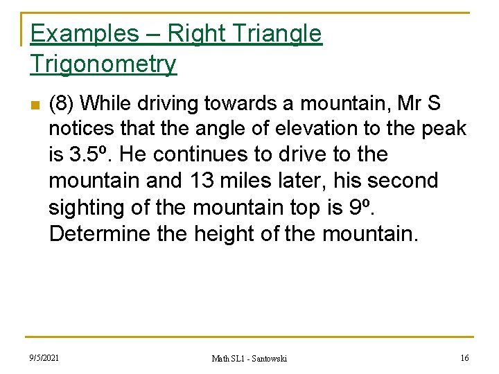 Examples – Right Triangle Trigonometry n (8) While driving towards a mountain, Mr S