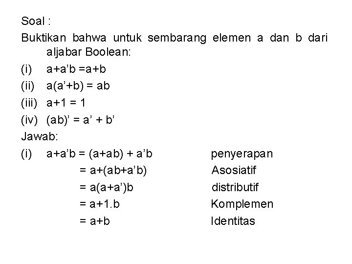 Soal : Buktikan bahwa untuk sembarang aljabar Boolean: (i) a+a’b =a+b (ii) a(a’+b) =