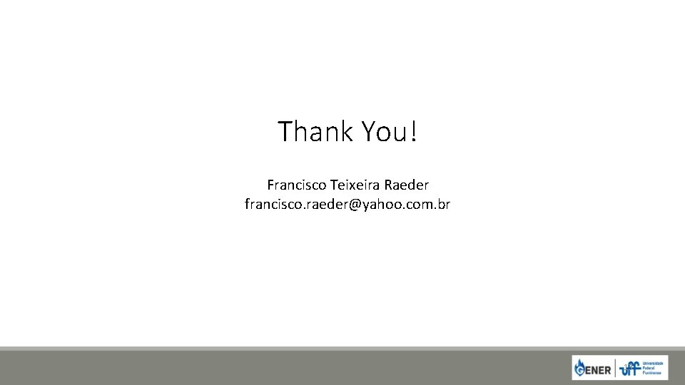 Thank You! Francisco Teixeira Raeder francisco. raeder@yahoo. com. br 13 