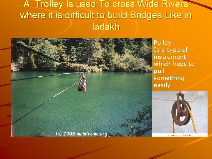 A Trolley Is used To cross Wide Rivers where it is difficult to build