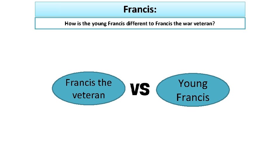 Francis: How is the young Francis different to Francis the war veteran? Francis the