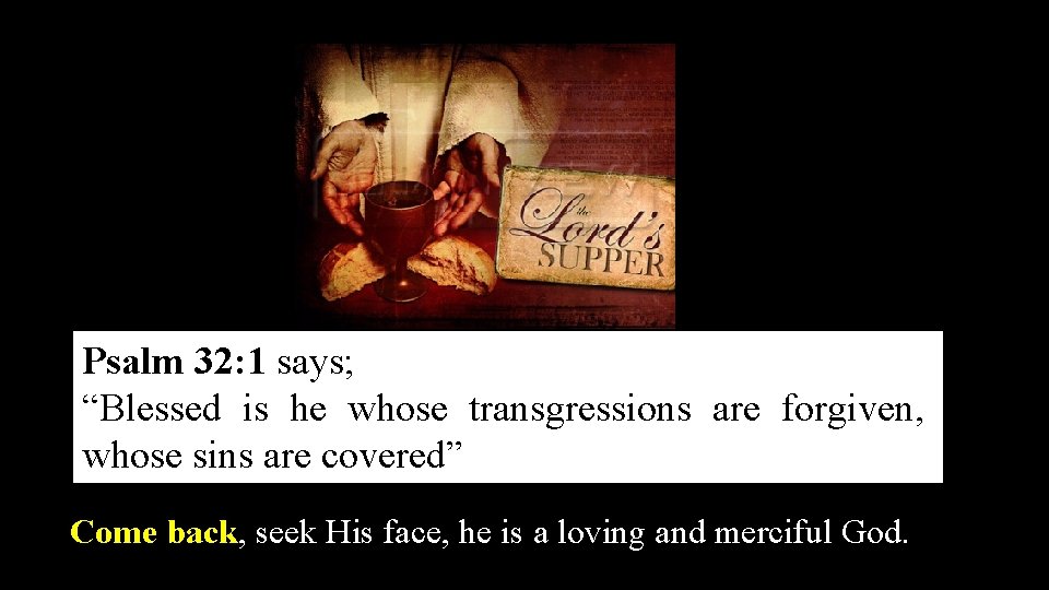 Psalm 32: 1 says; “Blessed is he whose transgressions are forgiven, whose sins are