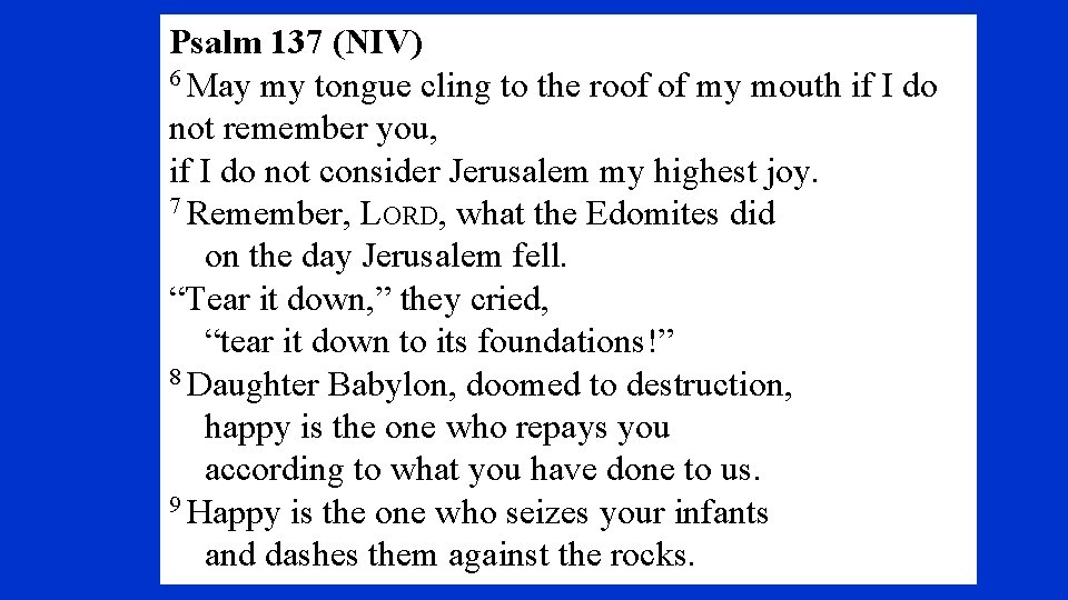 Psalm 137 (NIV) 6 May my tongue cling to the roof of my mouth
