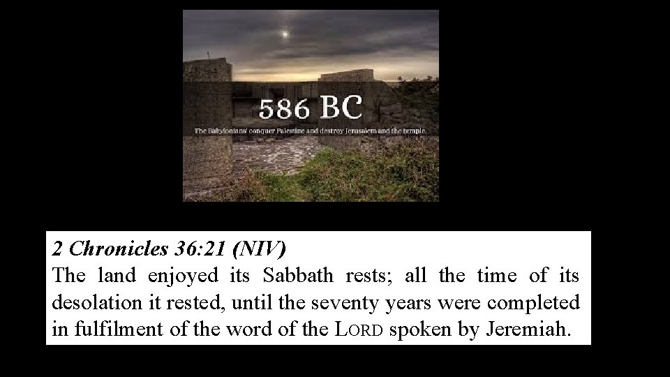 2 Chronicles 36: 21 (NIV) The land enjoyed its Sabbath rests; all the time